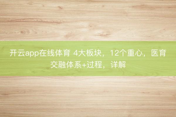 开云app在线体育 4大板块，12个重心，医育交融体系+过程，详解